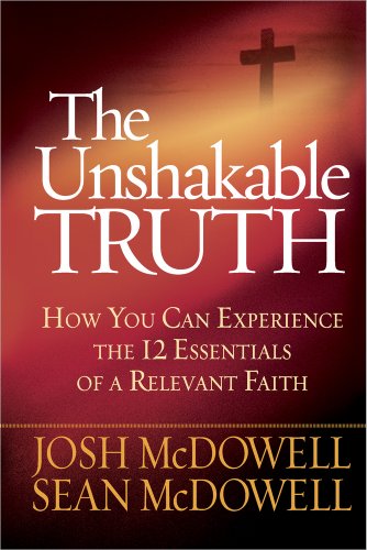 The Unshakable Truth: How You Can Experience the 12 Essentials of a Relevant Faith