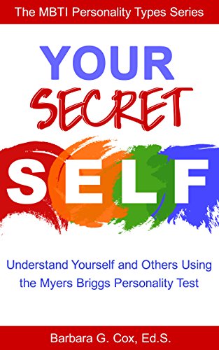 Your Secret Self: Understanding yourself and others using the Myers-Briggs personality test (The MBTI Personality Types Series Book 1)