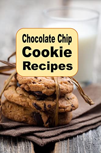 Chocolate Chip Cookie Recipes (Cookie Cookbook Book 2)