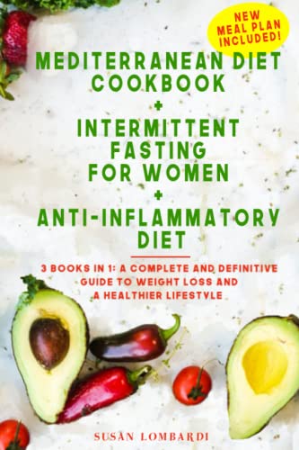 Mediterranean Diet Cookbook + Intermittent Fasting For Women + Anti-Inflammatory Diet: 3 books in 1: A Complete and Definitive Guide to Weight Loss and a Healthier Lifestyle