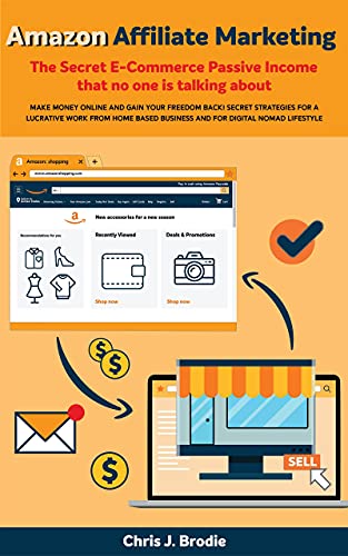 Amazon Affiliate Marketing The Secret E-Commerce Passive Income that no one is talking about: Make Money Online and Gain your freedom Back! Secret strategies ... home based biz (Entrepreneurial Pursuits)