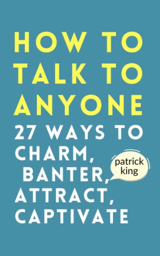 How to Talk to Anyone: How to Charm, Banter, Attract, & Captivate (How to be More Likable and Charismatic)