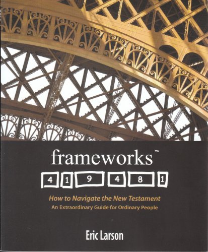 frameworks: How to Navigate the New Testament, An Extraordinary Guide for Ordinary People