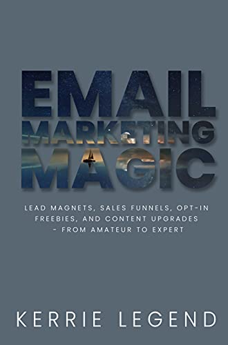 Email Marketing Magic: Lead Magnets, Sales Funnels, Opt-in Freebies, and Content Upgrades - from Amateur to Expert