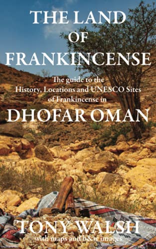 The Land of Frankincense: The Guide to the History, Locations and UNESCO Sites of Frankincense in Dhofar Oman (OMAN TRAVEL BOOKS)