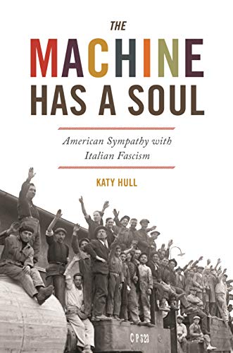 The Machine Has a Soul: American Sympathy with Italian Fascism (America in the World Book 41)