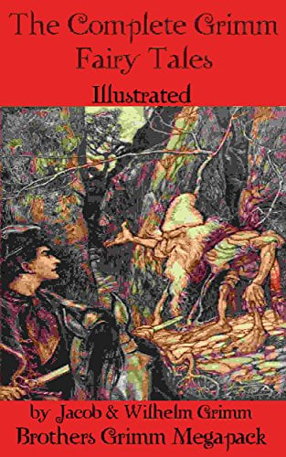The Complete Grimm Fairy Tales (Illustrated): Brothers Grimm Megapack, Annotated