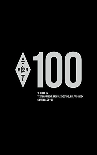 The ARRL Handbook for Radio Communications 100th Edition; Volume 6: Test Equipment, Troubleshooting, RFI, and Index