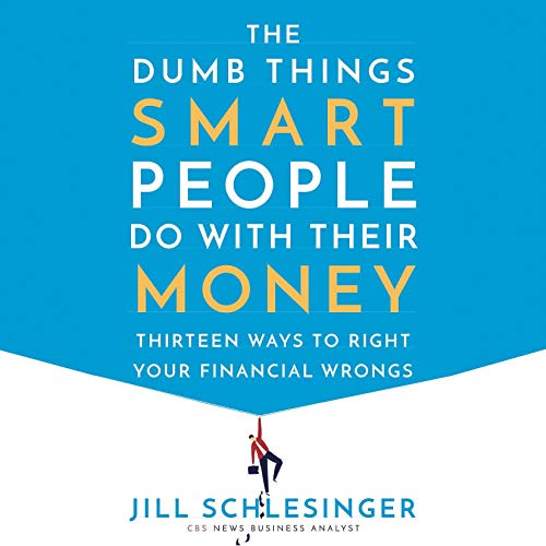 The Dumb Things Smart People Do with Their Money: Thirteen Ways to Right Your Financial Wrongs