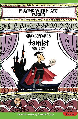 Shakespeare's Hamlet for Kids: 3 melodramatic plays for 3 group sizes (Playing With Plays Book 5)