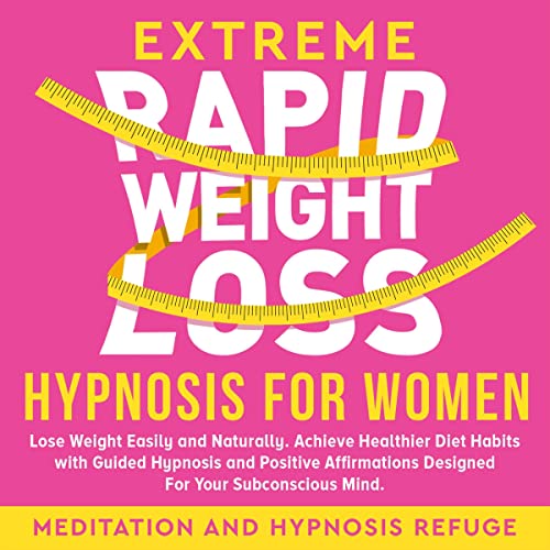 Extreme Rapid Weight Loss Hypnosis for Women: Lose Weight Easily and Naturally. Achieve Healthier Diet Habits with Guided Hypnosis and Positive Affirmations Designed for Your Subconscious Mind