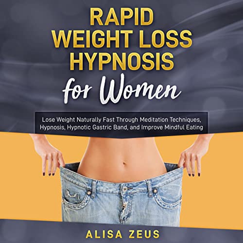 Rapid Weight Loss Hypnosis for Women: Lose Weight Naturally Fast Through Meditation Techniques, Hypnosis, Hypnotic Gastric Band, and Improve Mindful Eating