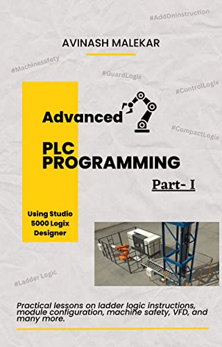 Advanced PLC Programming using studio 5000 Part 1: Practical lessons on ladder logic instructions, module configuration, machine safety, VFD, etc. (Industrial automation Book 3)