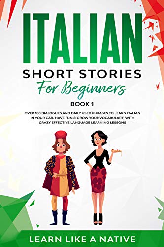 Italian Short Stories for Beginners Book 1: Over 100 Dialogues and Daily Used Phrases to Learn Italian in Your Car. Have Fun & Grow Your Vocabulary, with ... (Italian for Adults) (Italian Edition)