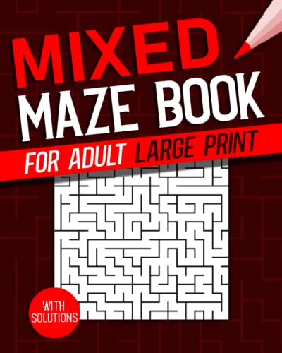 Mixed Maze Book for Adult Large Print: An Amazing Maze Activity Book for Seniors, Adults & Teens With Solutions | Mazes Activity Book for Stress Relief and Relaxation, Hours of Fun.