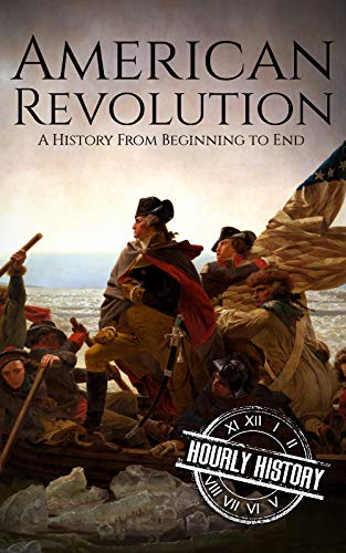 American Revolution: A History From Beginning to End (George Washington - Benjamin Franklin - Benedict Arnold - John Hancock - Thomas Jefferson - Lafayette) (American Revolutionary War)