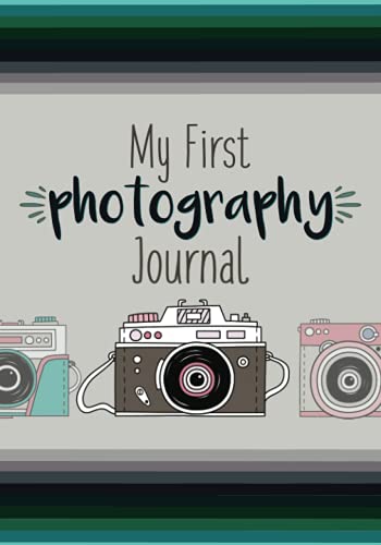 My First Photograph Journal: A Photography Journal for Kids with Fun Photography Challenges and Tips for Better Photography