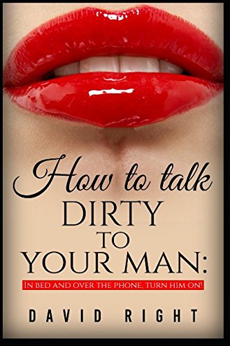 How to talk dirty to your man In Bed And Over The Phone: Dirty Talk