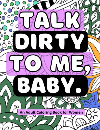 Talk Dirty To Me, Baby.: An Adult Coloring Book for Women Naughty Thoughts
