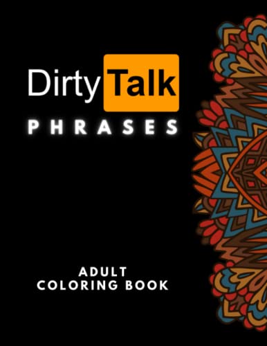 Dirty Talk Phrases Adult Coloring Book: An Obscene and Funny Coloring Book for Adults | 30 Filthy and Naughty Phrases for Women | Dirty Quotes ... Gifts (Dirty Talk Phrases Coloring Books)