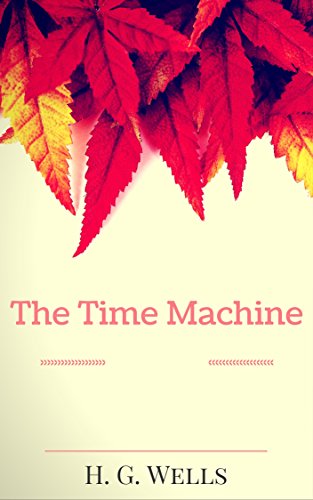 The Time Machine: By H. G. Wells : Illustrated