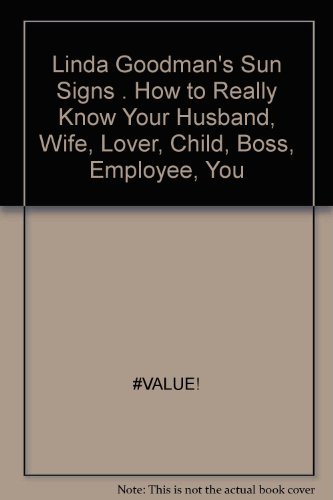 Linda Goodman's Sun Signs - How to Really Know Your Husband, Wife, Lover, Child, Boss, Employee, You