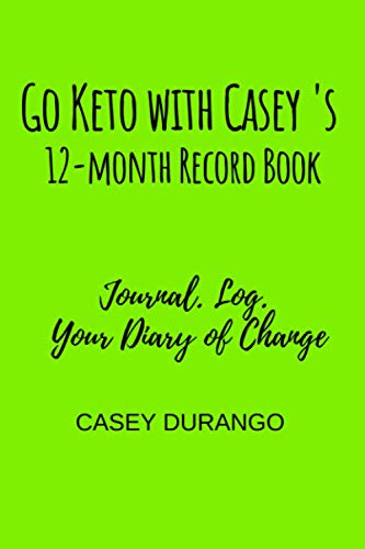 Go Keto with Casey's 12-month Record Book: Journal. Log. Your Diary of Change