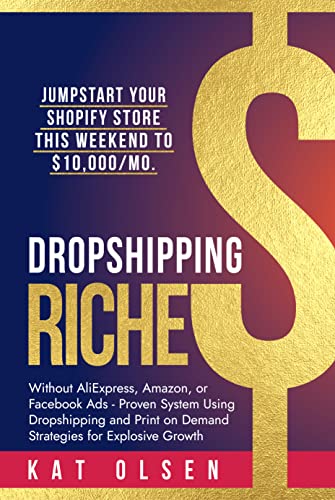 Dropshipping Riches: Jumpstart Your Shopify Store This Weekend to $10,000/Mo. Without AliExpress, Amazon, or Facebook Ads - Proven System Using Dropshipping and Print on Demand Strategies For Growth