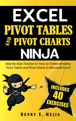 EXCEL PIVOT TABLES and PIVOT CHARTS NINJA: Step-by-Step Tutorial on How to Create Amazing Pivot Tables and Pivot Charts in Microsoft Excel! (Excel Ninjas)