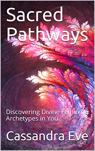 Sacred Pathways: Discovering Divine Feminine Archetypes in You