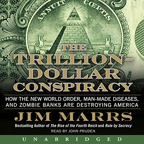 The Trillion-Dollar Conspiracy Unabridged: How the New World Order, Man-Made Diseases, and Zombie Banks Are Destroying America