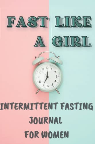 Fast Like a Girl : Intermittent Fasting Journal and Tracker For Women: Fasting Log Book To Record And Monitor Fast, Food and Water Intake, Calories, ... loss, Energy Levels And More, 100 Templates