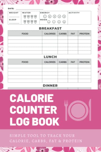 Calorie Counter Log Book: Simple Tool to Track Your Calorie, Carbs, Fat & Protein - Daily Calorie Counter Book For Weight Loss (Calorie Counting Food Diary Journal)