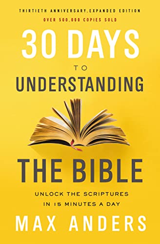 30 Days to Understanding the Bible, 30th Anniversary: Unlock the Scriptures in 15 minutes a day