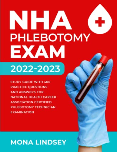 NHA Phlebotomy Exam 2022-2023: Study Guide with 400 Practice Questions and Answers for National Healthcareer Association Certified Phlebotomy Technician Examination