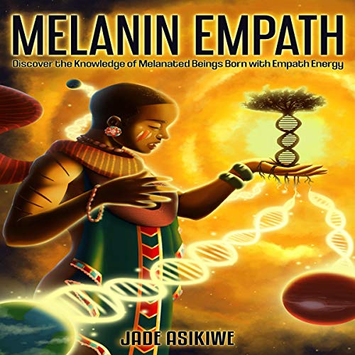 The Melanin Empath: Discover the Knowledge of Melanated Beings Born with Empath Energy