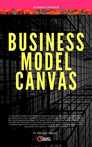 Business Model Canvas: Construire son business modles en s'inspirant des grands business modles standards (Entrepreneuriat) (French Edition)