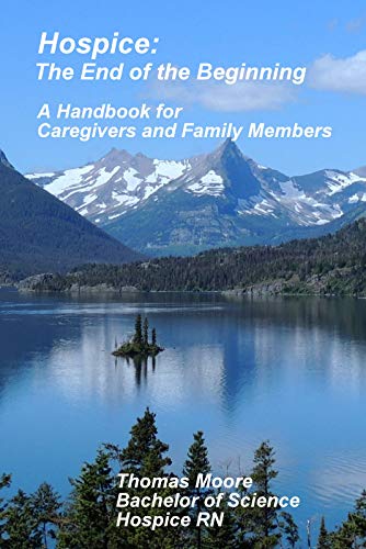 Hospice: The End of the Beginning: A Handbook for Caregivers and Family Members