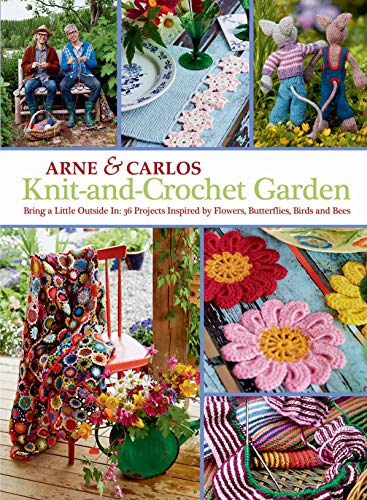 Knit-and-Crochet Garden: Bring a Little Outside In: 36 Projects Inspired by Flowers, Butterflies, Birds and Bees