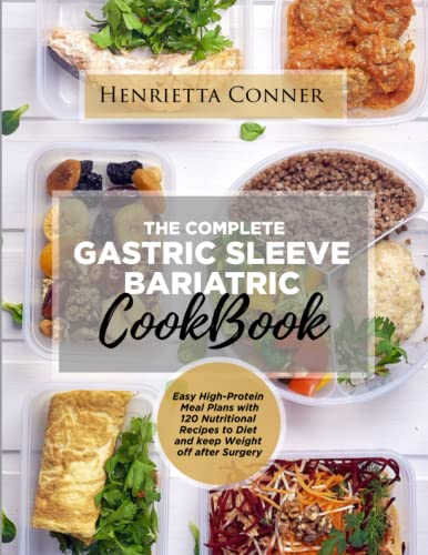 THE COMPLETE GASTRIC SLEEVE BARIATRIC COOKBOOK: Easy High-Protein Meal Plans with 120 Nutritional Recipes to Diet and keep Weight off after Surgery