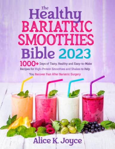 The Healthy Bariatric Smoothies Bible: 1000+ Days of Tasty, Healthy and Easy-to-Make Recipes for High-Protein Smoothies and Shakes to Help You Recover Fast After Bariatric Surgery