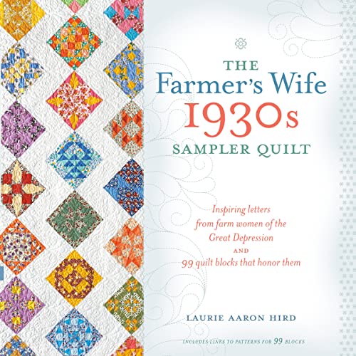 The Farmer's Wife 1930s Sampler Quilt: Inspiring Letters from Farm Women of the Great Depression and 99 Quilt Blocks Th at Honor Them