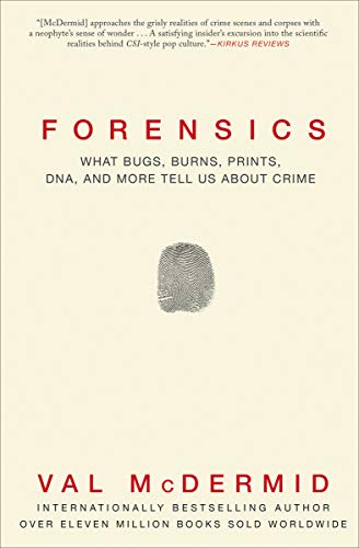 Forensics: What Bugs, Burns, Prints, DNA, and More Tell Us About Crime