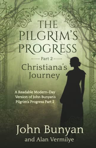 The Pilgrim's Progress Part 2 Christiana's Journey: A Readable Modern-Day Version of John Bunyans Pilgrims Progress Part 2 (Revised and easy-to-read) (The Pilgrim's Progress Series Book 2)