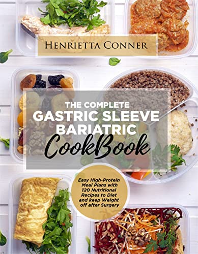 THE COMPLETE GASTRIC SLEEVE BARIATRIC COOKBOOK: Easy High-Protein Meal Plans with 120 Nutritional Recipes to Diet and keep Weight off after Surgery