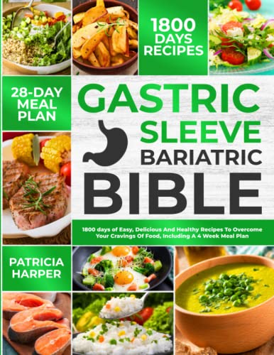 The Complete Gastric Sleeve Bariatric Bible: 1800 Days of Easy, Delicious And Healthy Recipes To Overcome Your Cravings Of Food, Including A 4 Week Meal Plan