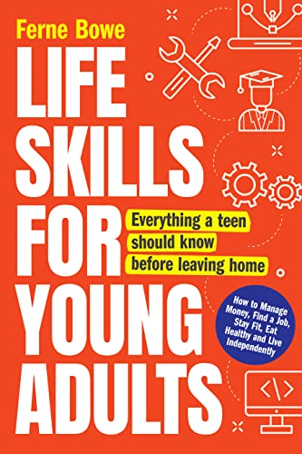 Life Skills for Young Adults: How to Manage Money, Find a Job, Stay Fit, Eat Healthy and Live Independently. Everything a Teen Should Know Before Leaving Home (Essential Life Skills for Teens Book 2)