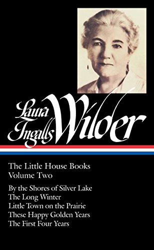 Laura Ingalls Wilder: The Little House Books Vol. 2 (LOA #230): By the Shores of Silver Lake / The Long Winter / Little Town on the Prairie / These ... of America Laura Ingalls Wilder Edition)