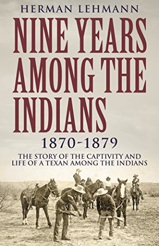 Nine Years Among the Indians, 1870-1879: The Story of the Captivity and Life of a Texan Among the Indians