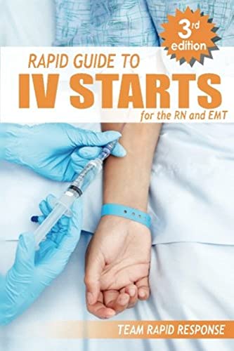 IV Starts for the RN and EMT: RAPID and EASY Guide to Mastering Intravenous Catheterization, Cannulation and Venipuncture Sticks for Nurses and Paramedics from the Fundamentals to Advanced Care Skills